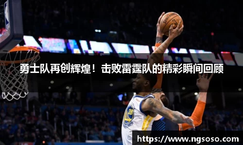 勇士队再创辉煌！击败雷霆队的精彩瞬间回顾