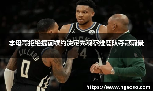 字母哥拒绝提前续约决定先观察雄鹿队夺冠前景